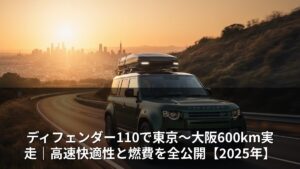 ディフェンダー110で東京〜大阪600km実走｜高速快適性と燃費を全公開【2025年】