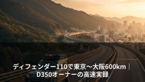 ディフェンダー110で東京〜大阪600km｜D350オーナーの高速実録